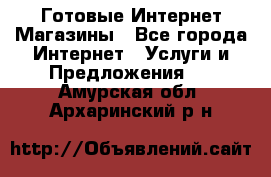 Готовые Интернет-Магазины - Все города Интернет » Услуги и Предложения   . Амурская обл.,Архаринский р-н